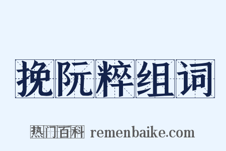 挽阮粹组词是什么意思的图片